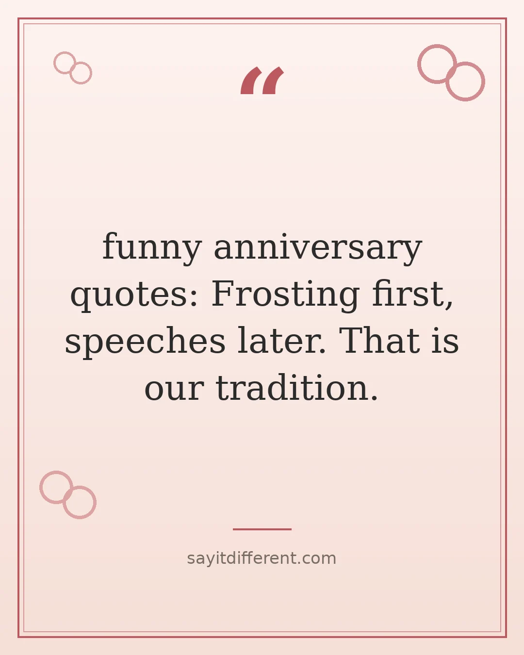 funny anniversary quotes: Frosting first, speeches later. That is our tradition.