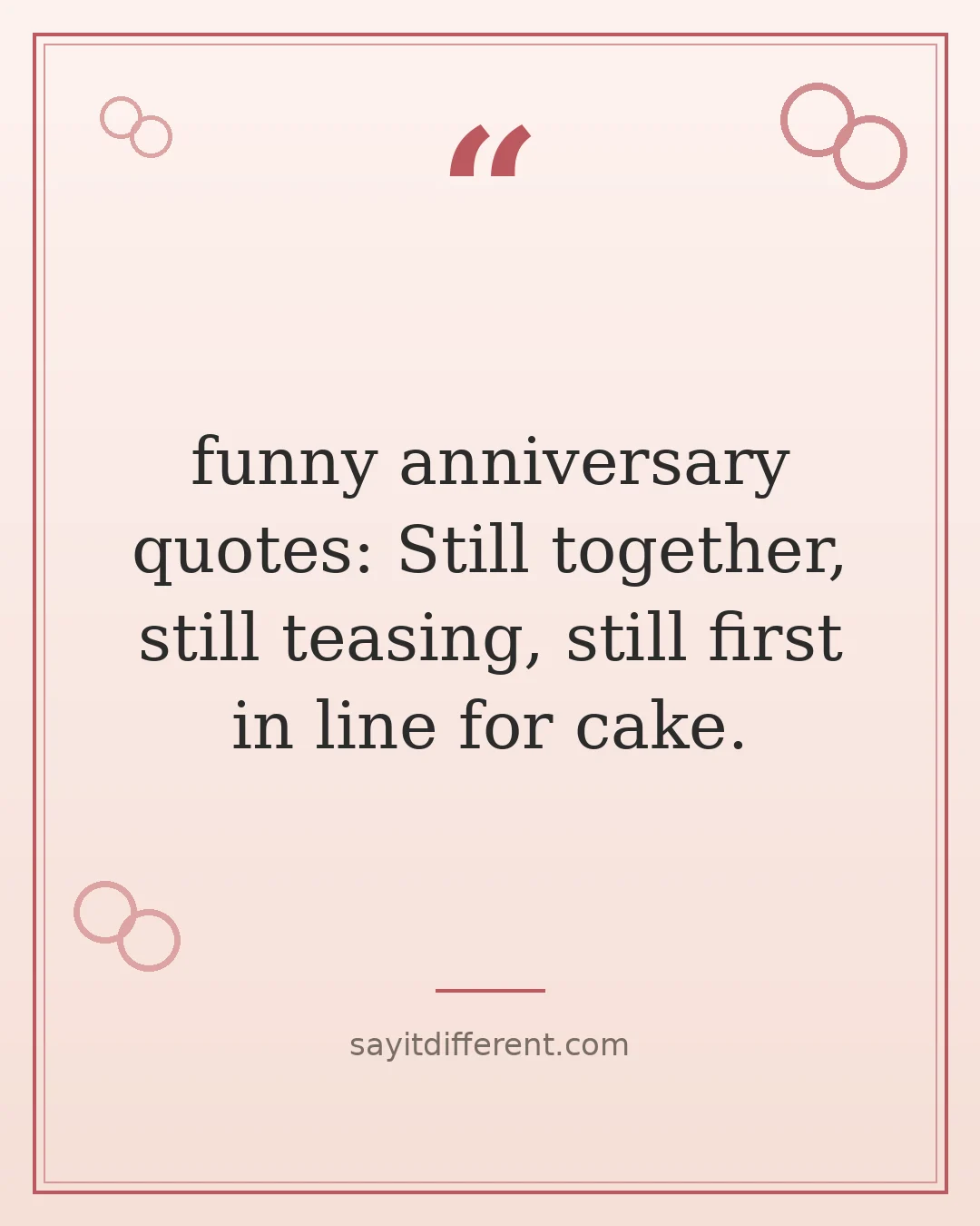 funny anniversary quotes: Still together, still teasing, still first in line for cake.