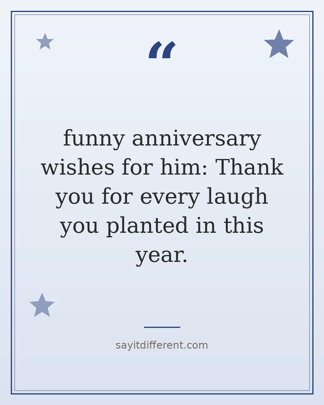 funny anniversary wishes for him: Thank you for every laugh you planted in this year.