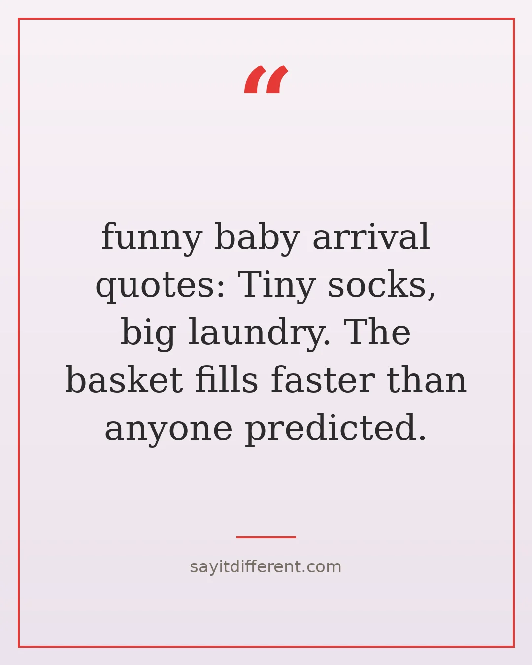 funny baby arrival quotes: Tiny socks, big laundry. The basket fills faster than anyone predicted.
