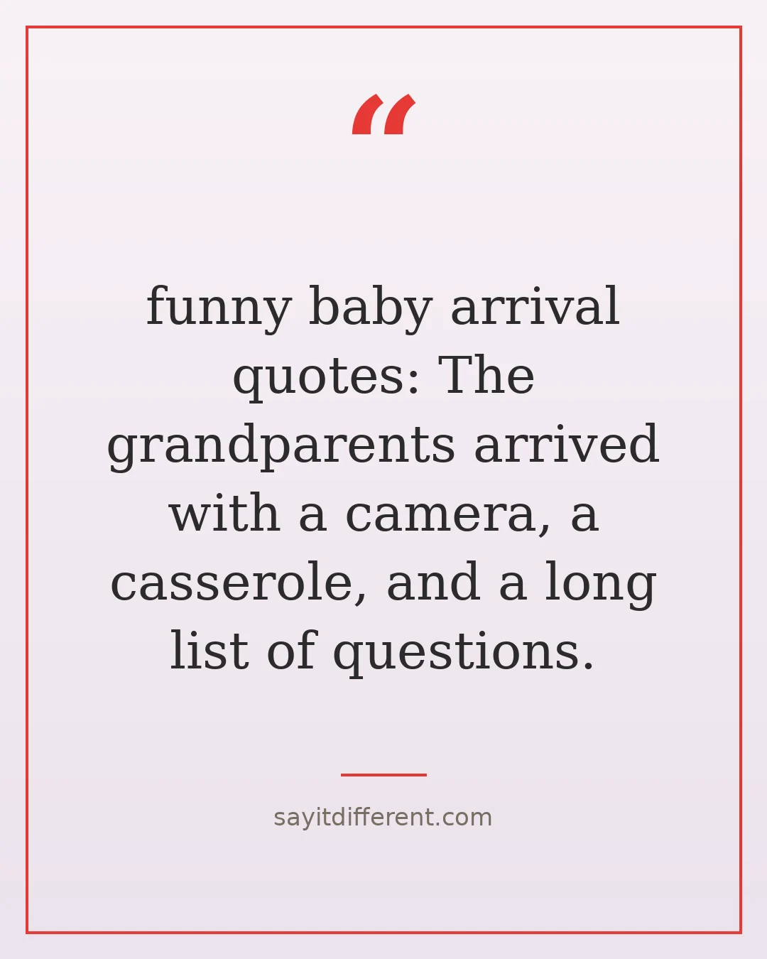 funny baby arrival quotes: The grandparents arrived with a camera, a casserole, and a long list of questions.
