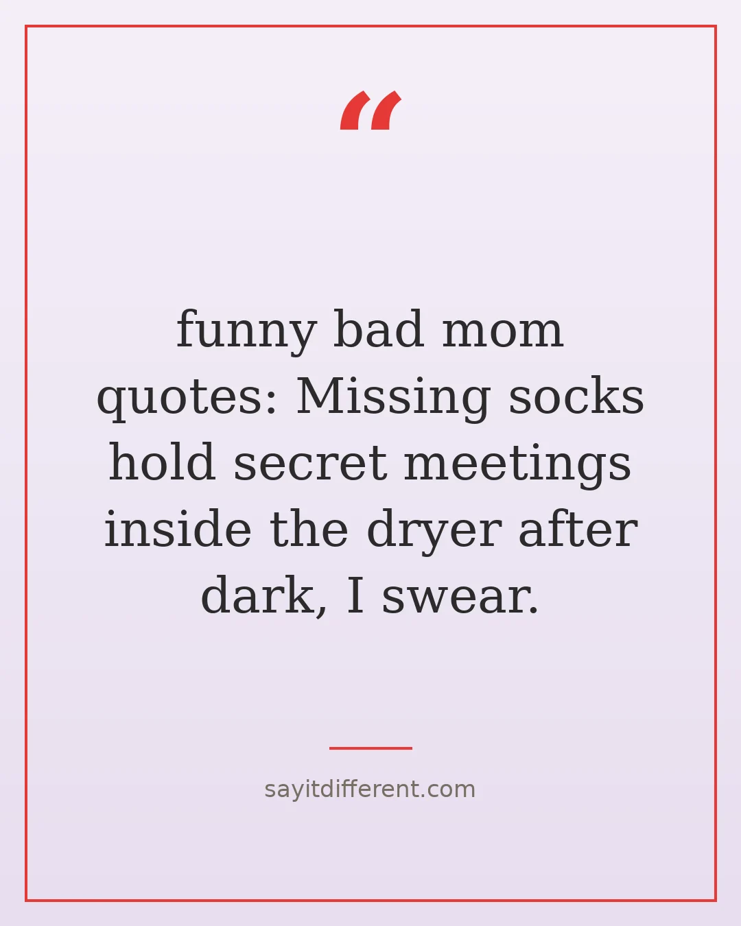 funny bad mom quotes: Missing socks hold secret meetings inside the dryer after dark, I swear.