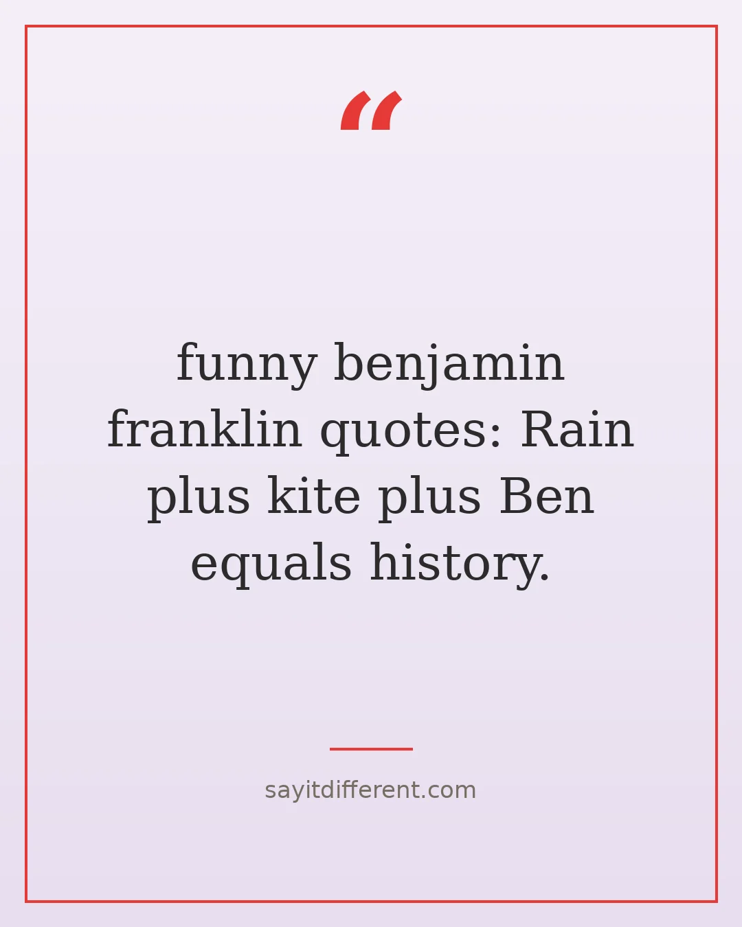 funny benjamin franklin quotes: Rain plus kite plus Ben equals history.