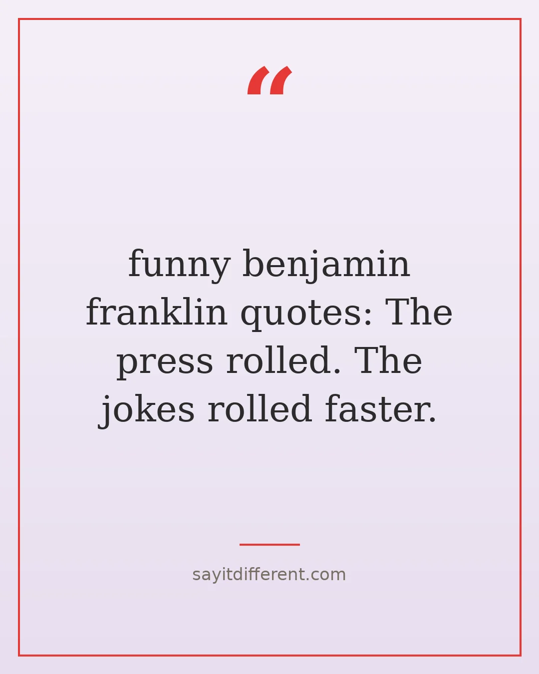 funny benjamin franklin quotes: The press rolled. The jokes rolled faster.
