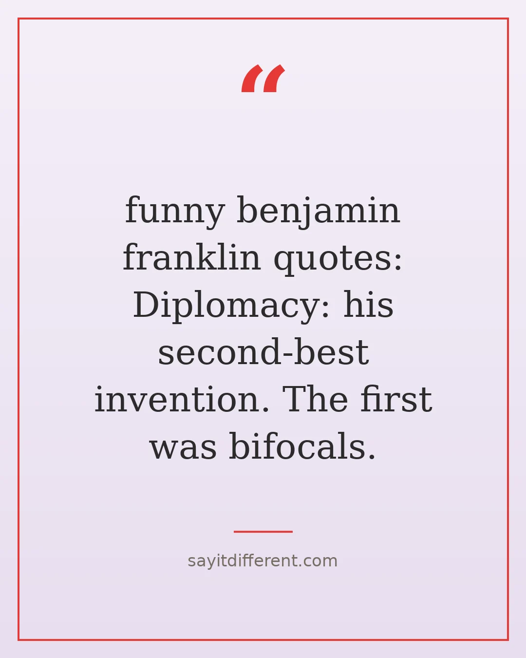 funny benjamin franklin quotes: Diplomacy: his second-best invention. The first was bifocals.