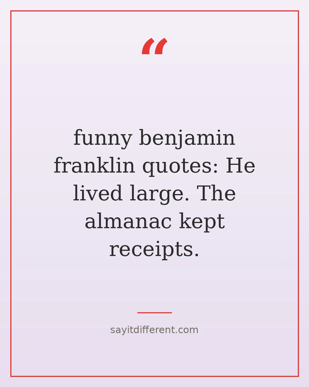 funny benjamin franklin quotes: He lived large. The almanac kept receipts.