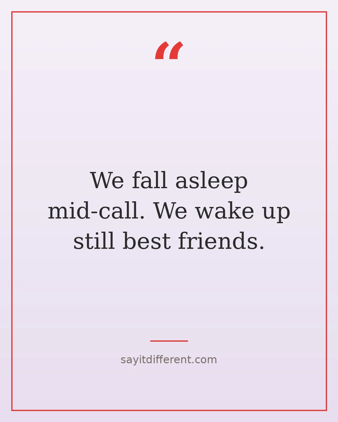 funny best friend quotes: We fall asleep mid-call. We wake up still best friends.