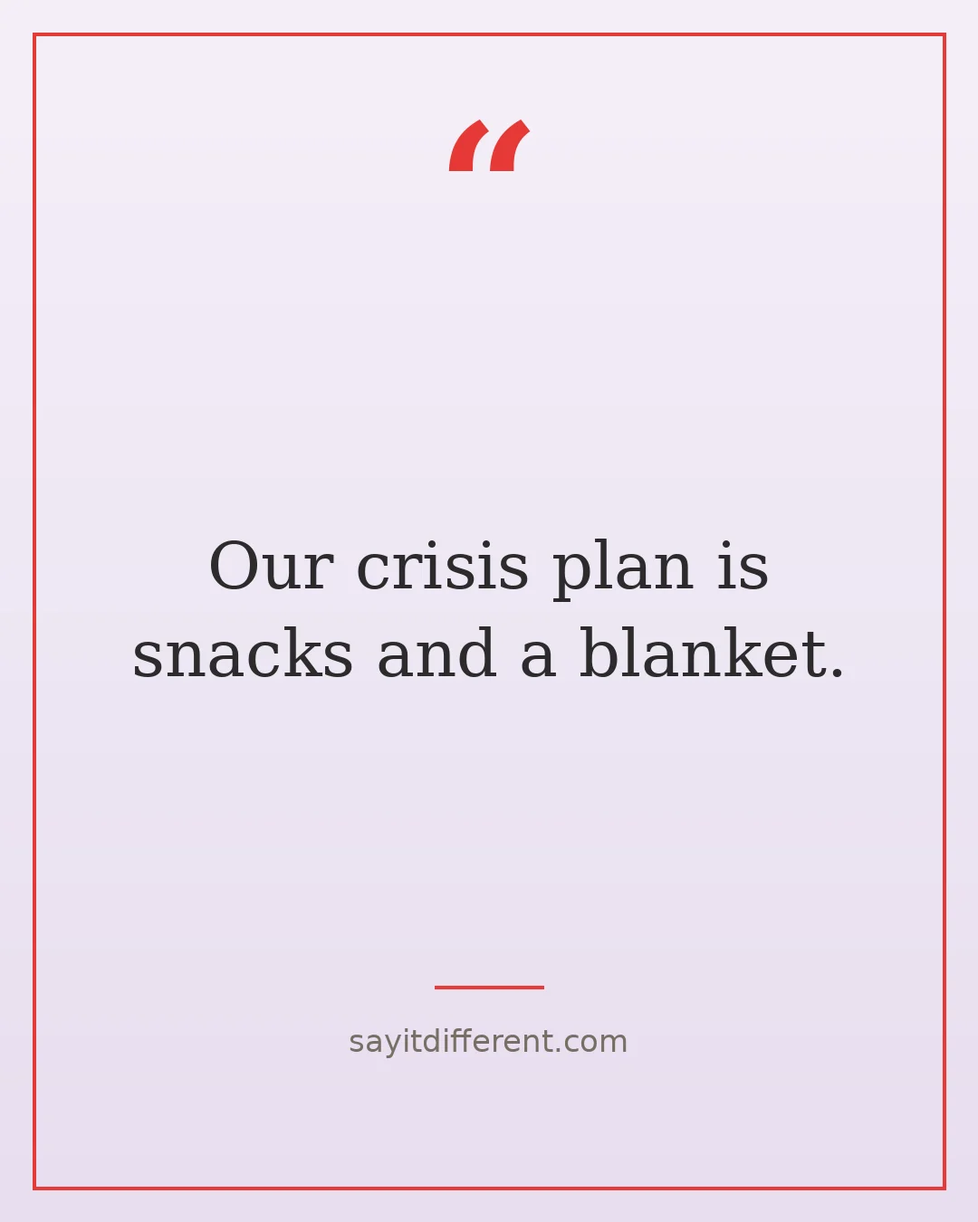 funny best friend quotes: Our crisis plan is snacks and a blanket.