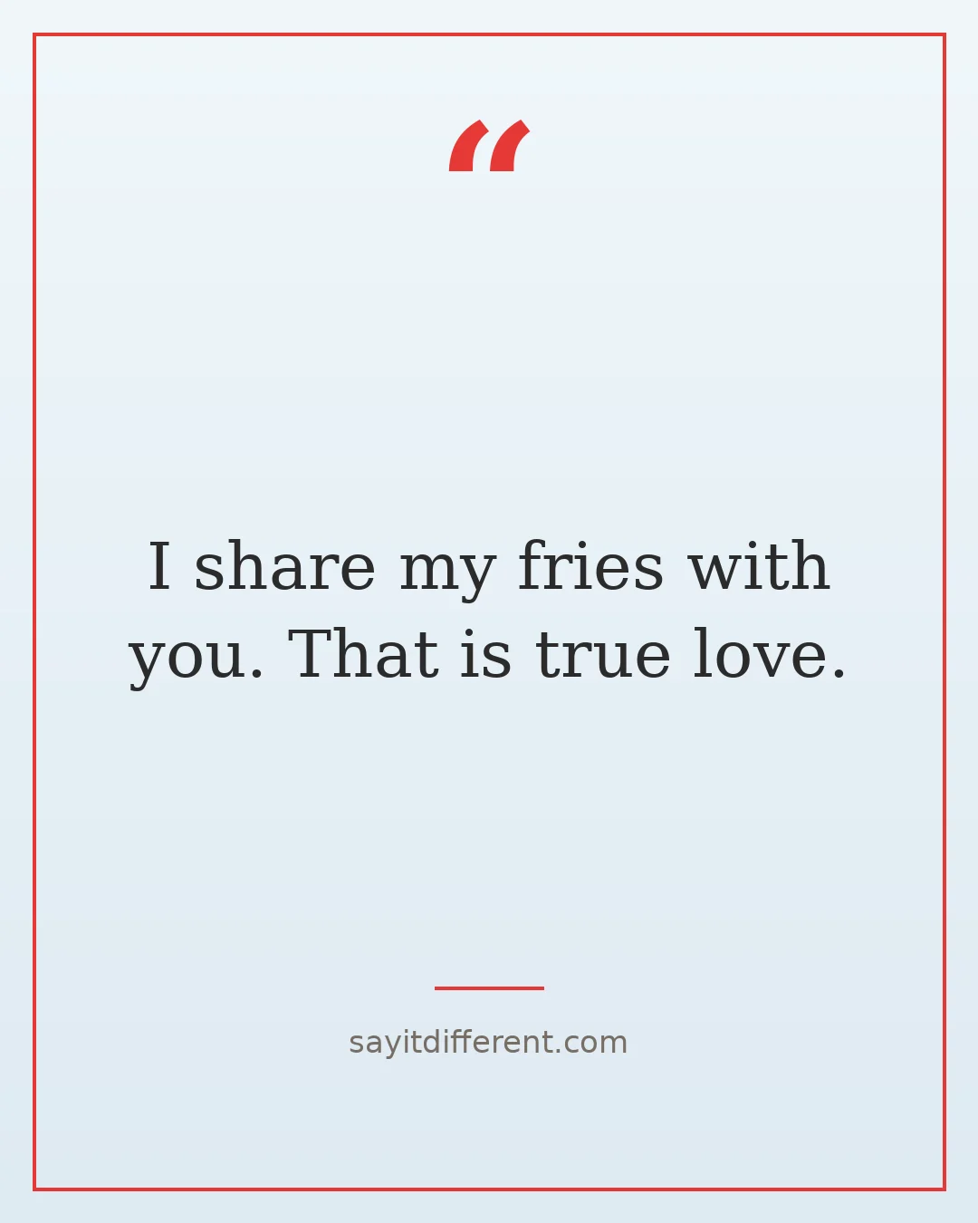 funny best friend roasts: I share my fries with you. That is true love.