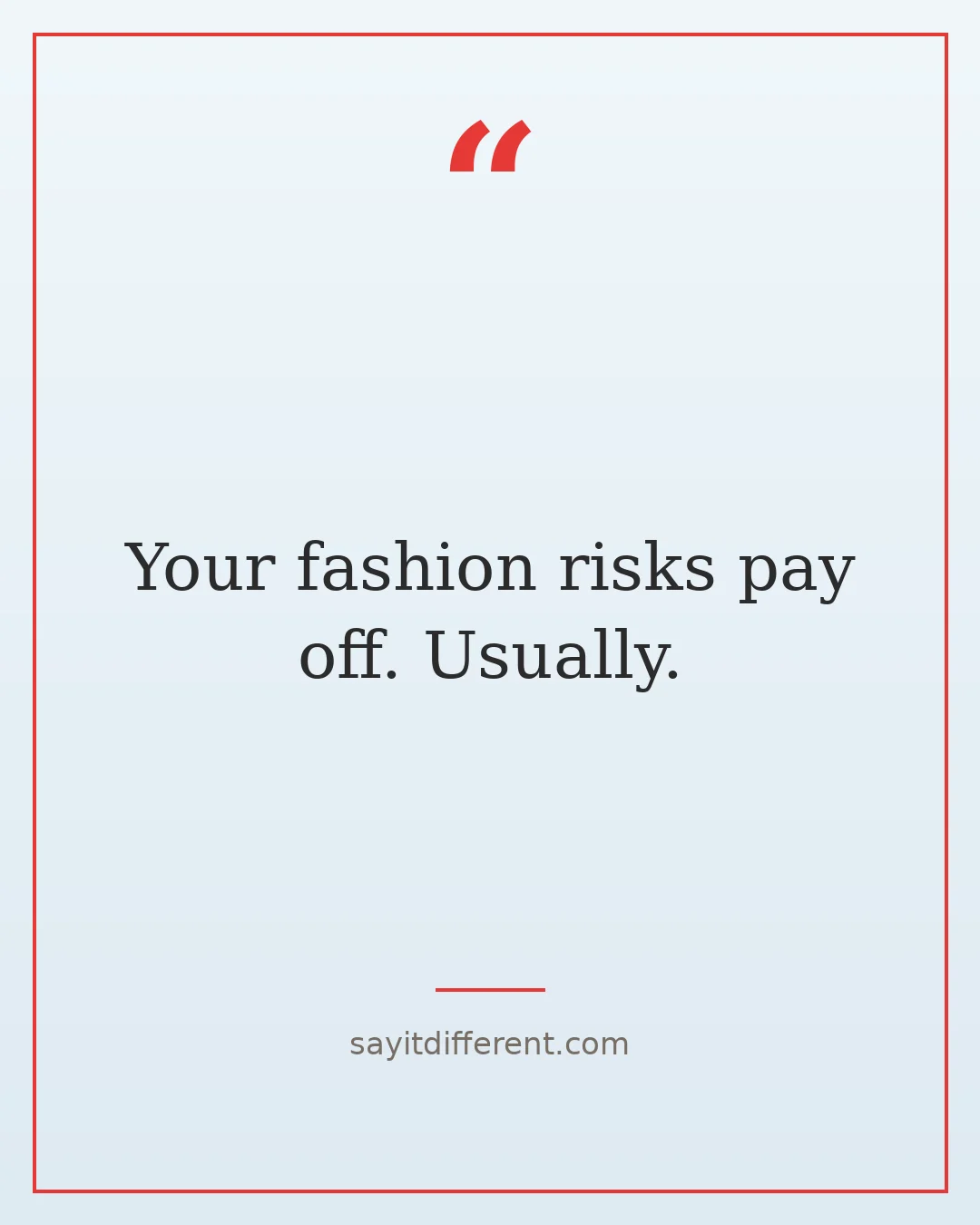 funny best friend roasts: Your fashion risks pay off. Usually.