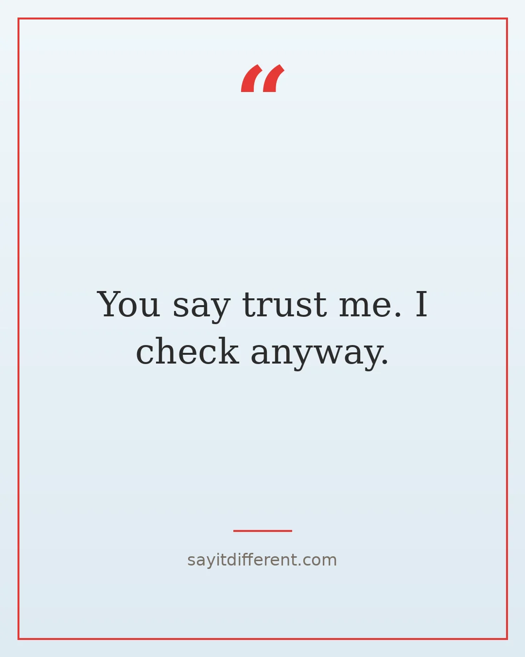 funny best friend roasts: You say trust me. I check anyway.