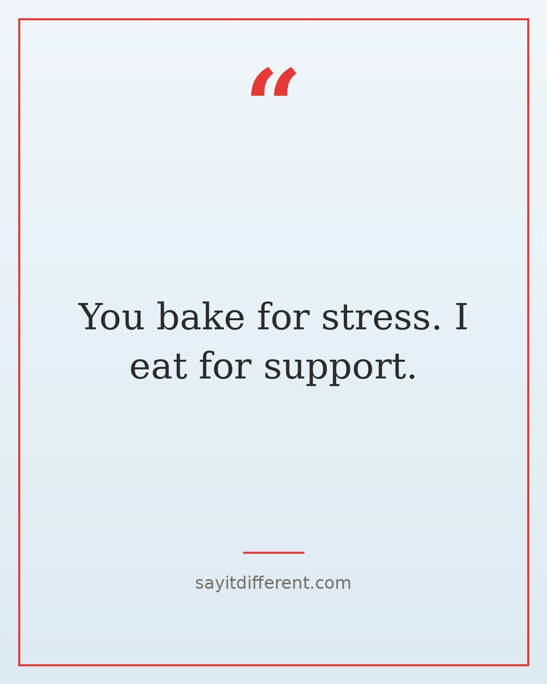 funny best friend roasts: You bake for stress. I eat for support.