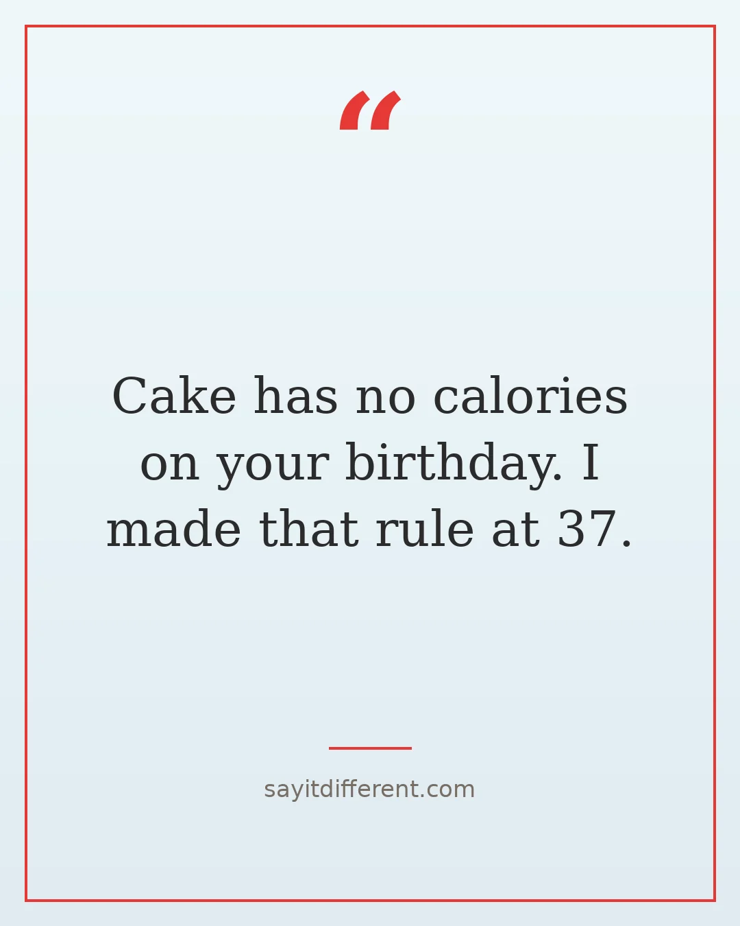 funny birthday quotes after 30: Cake has no calories on your birthday, I made that rule at 37