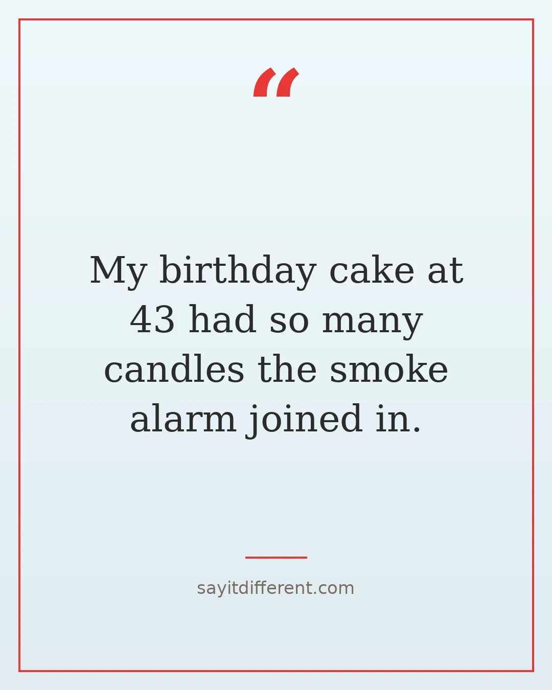 funny birthday quotes after 30: My birthday cake at 43 had so many candles the smoke alarm joined in