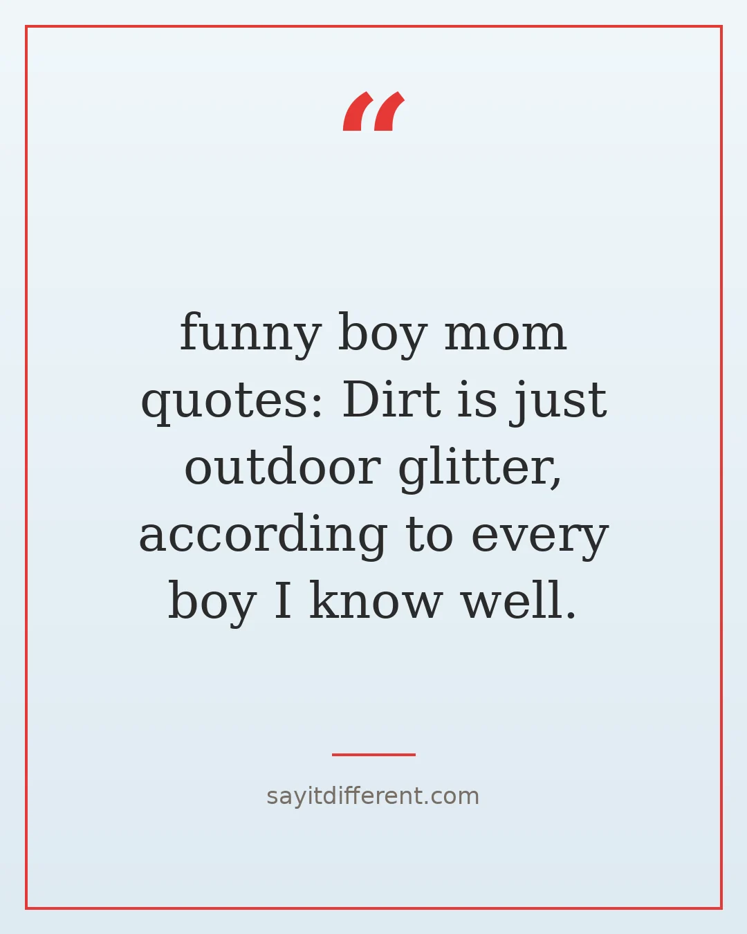 funny boy mom quotes: Dirt is just outdoor glitter, according to every boy I know well.