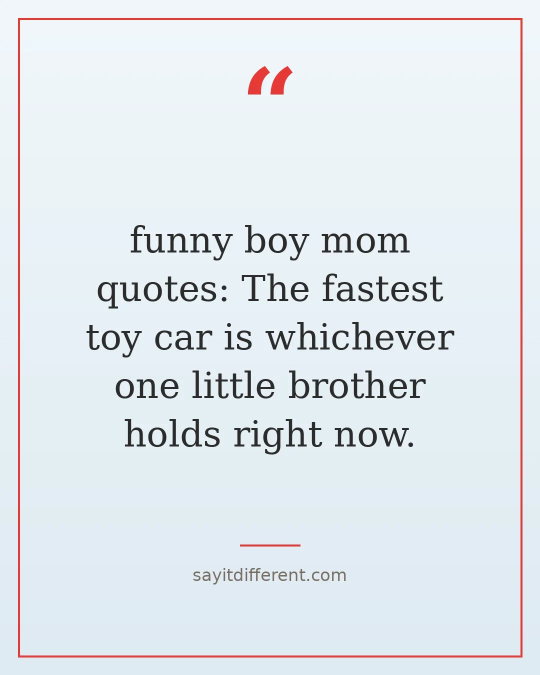 funny boy mom quotes: The fastest toy car is whichever one little brother holds right now.