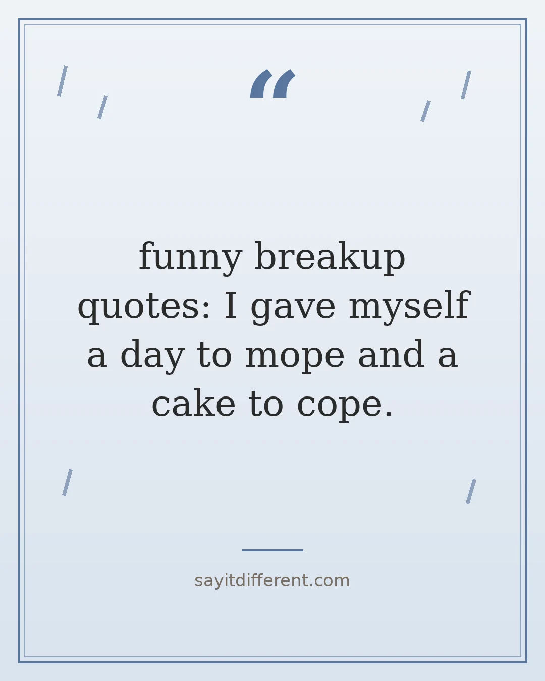 funny breakup quotes: I gave myself a day to mope and a cake to cope.
