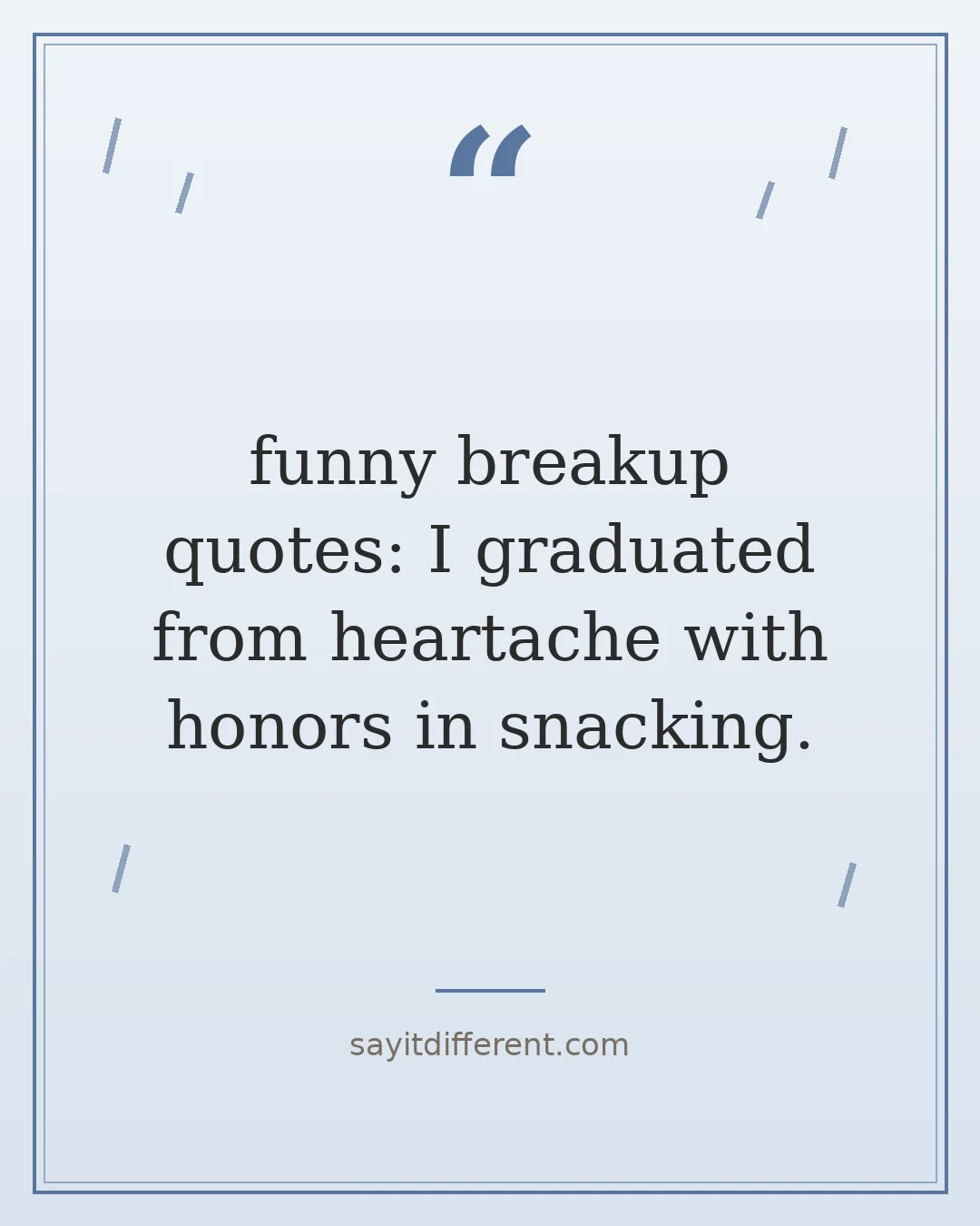 funny breakup quotes: I graduated from heartache with honors in snacking.