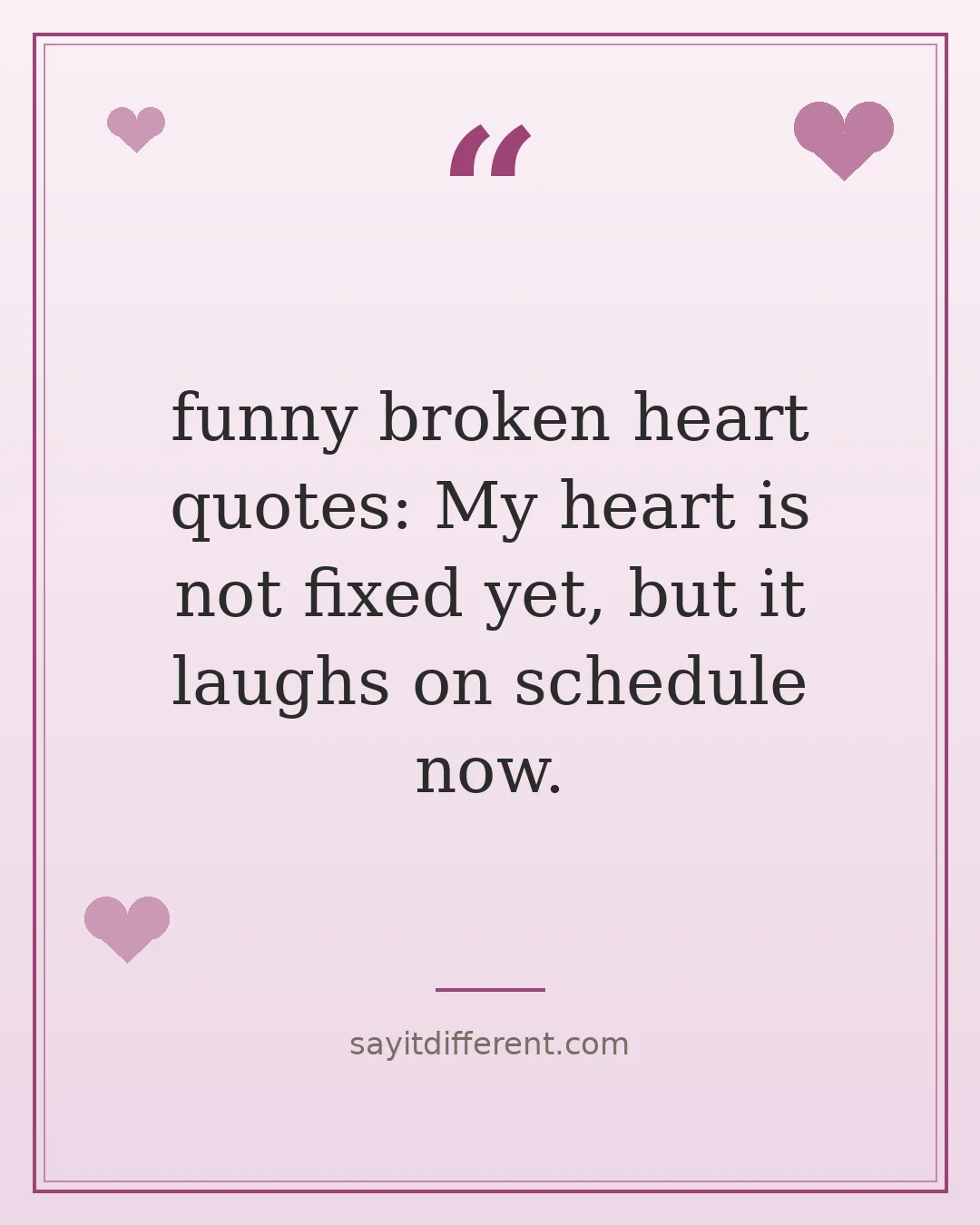 funny broken heart quotes: My heart is not fixed yet, but it laughs on schedule now.