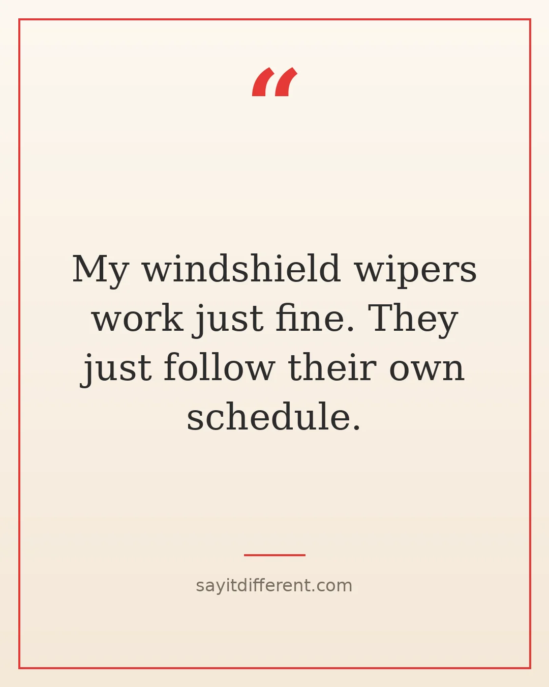 funny car owner quotes: My windshield wipers work just fine, they just follow their own schedule
