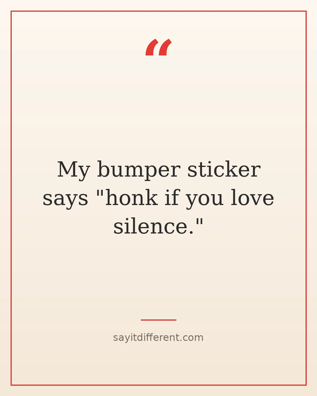 funny car owner quotes: My bumper sticker says honk if you love silence
