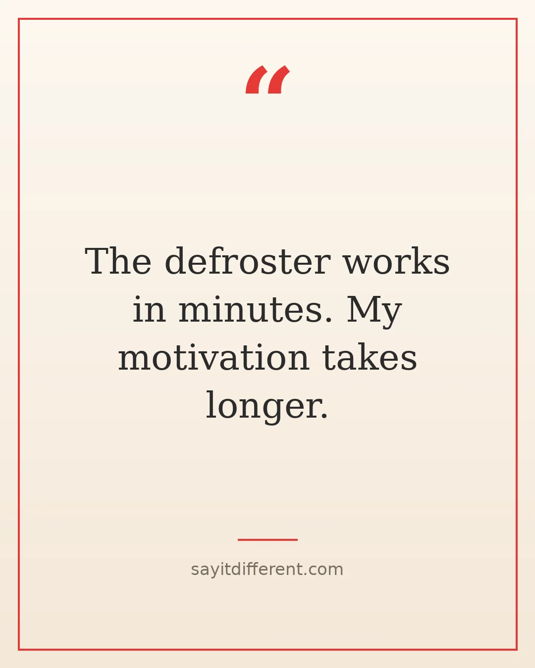 funny car owner quotes: The defroster works in minutes, my motivation takes longer