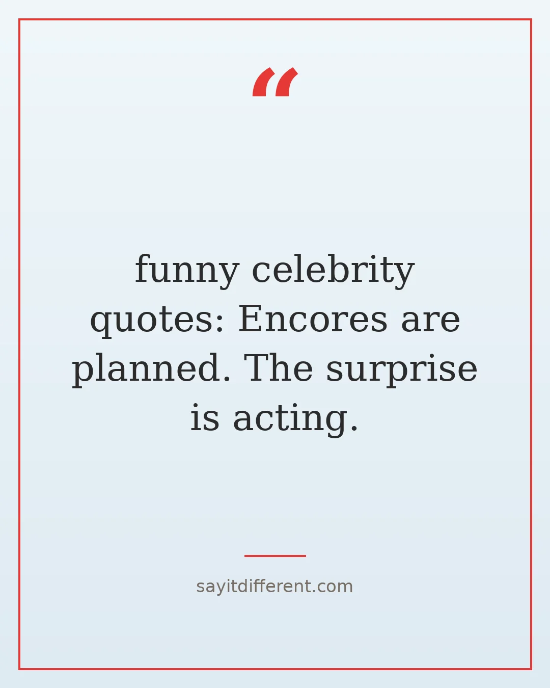 funny celebrity quotes: Encores are planned. The surprise is acting.