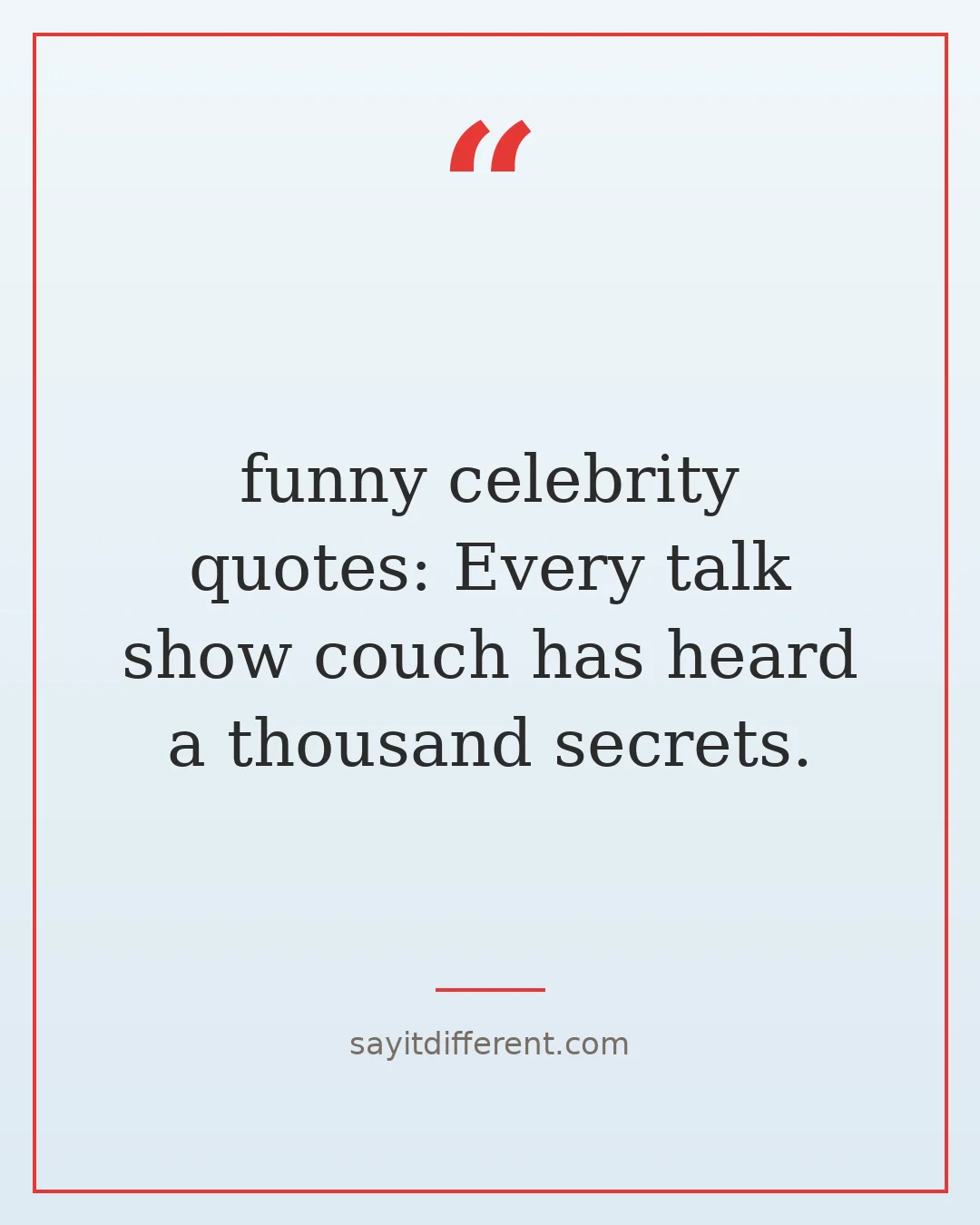 funny celebrity quotes: Every talk show couch has heard a thousand secrets.