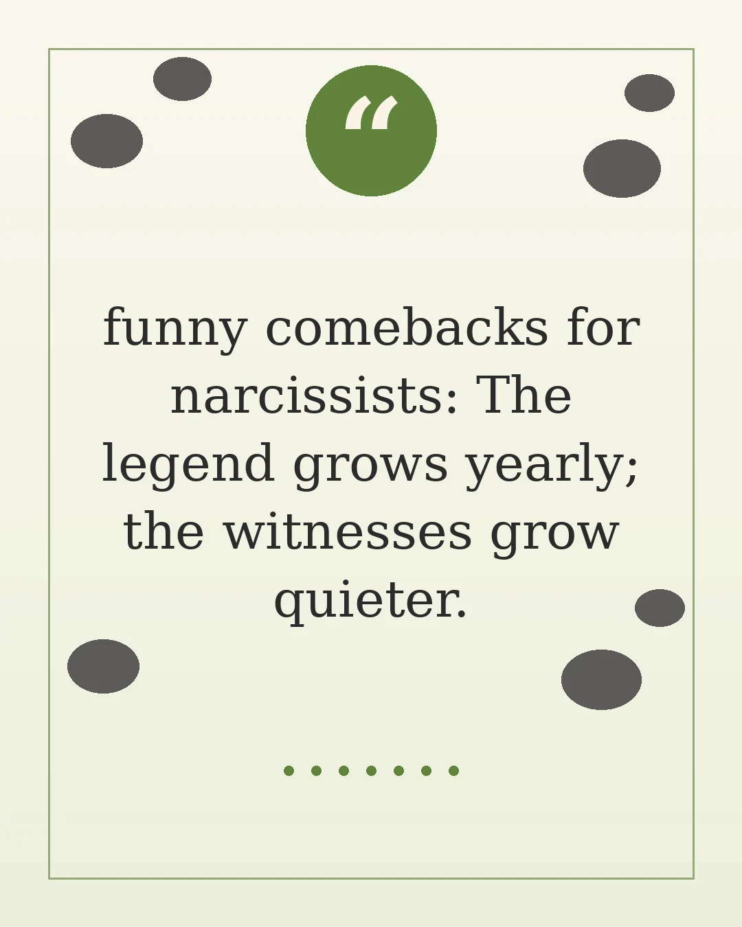 funny comebacks for narcissists: The legend grows yearly; the witnesses grow quieter.