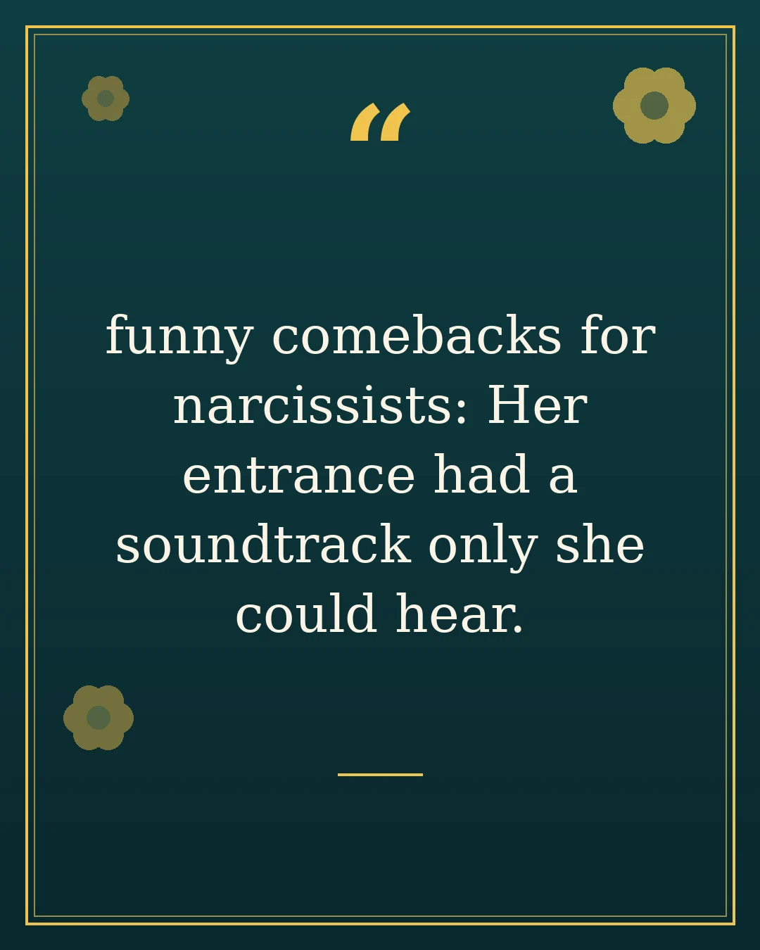 funny comebacks for narcissists: Her entrance had a soundtrack only she could hear.