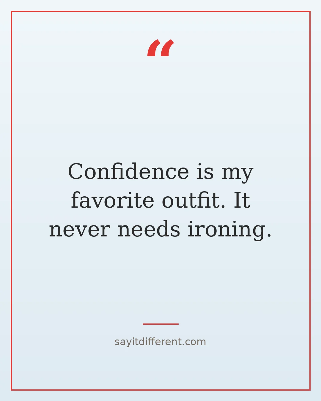 funny confidence quotes: Confidence is my favorite outfit. It never needs ironing.