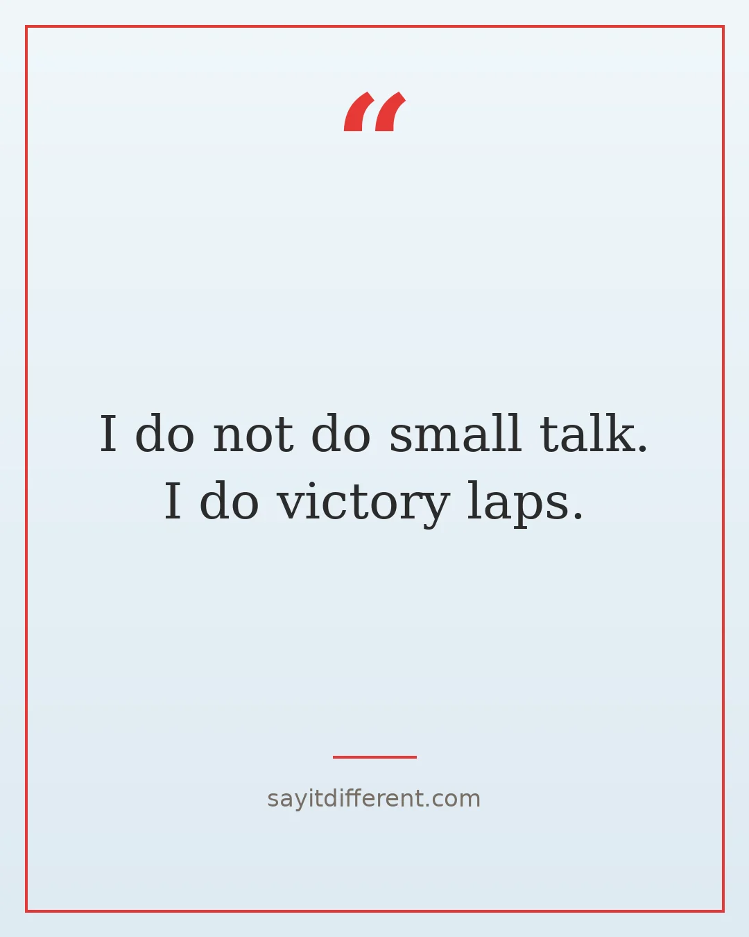 funny confidence quotes: I do not do small talk. I do victory laps.