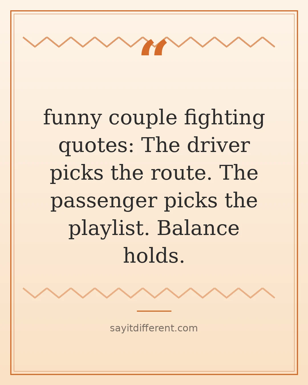 funny couple fighting quotes: The driver picks the route. The passenger picks the playlist. Balance holds.
