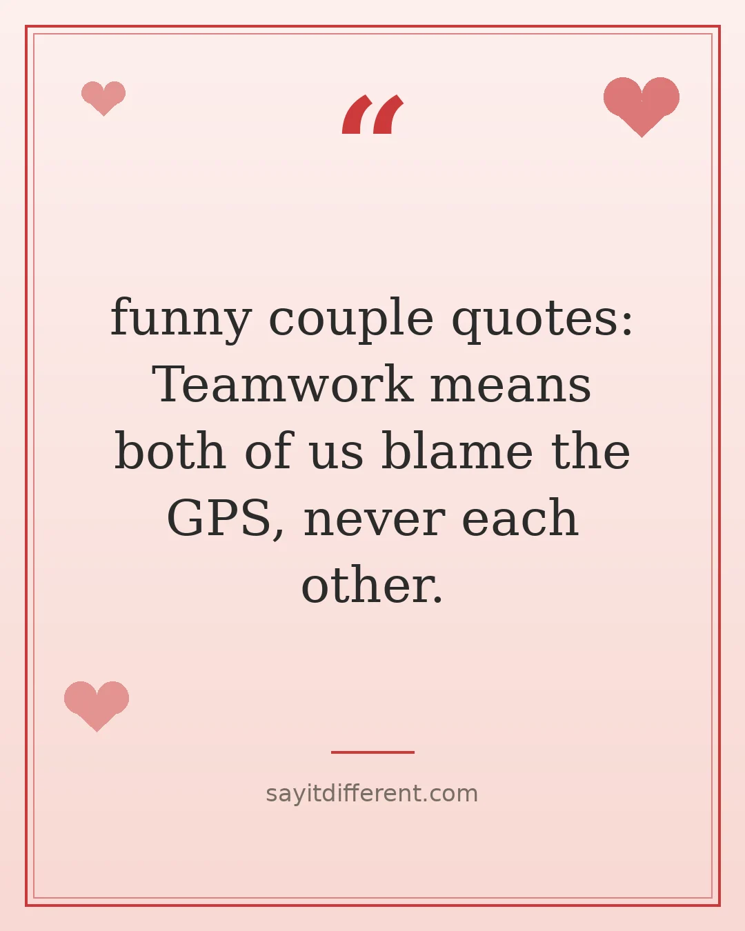 funny couple quotes: Teamwork means both of us blame the GPS, never each other.