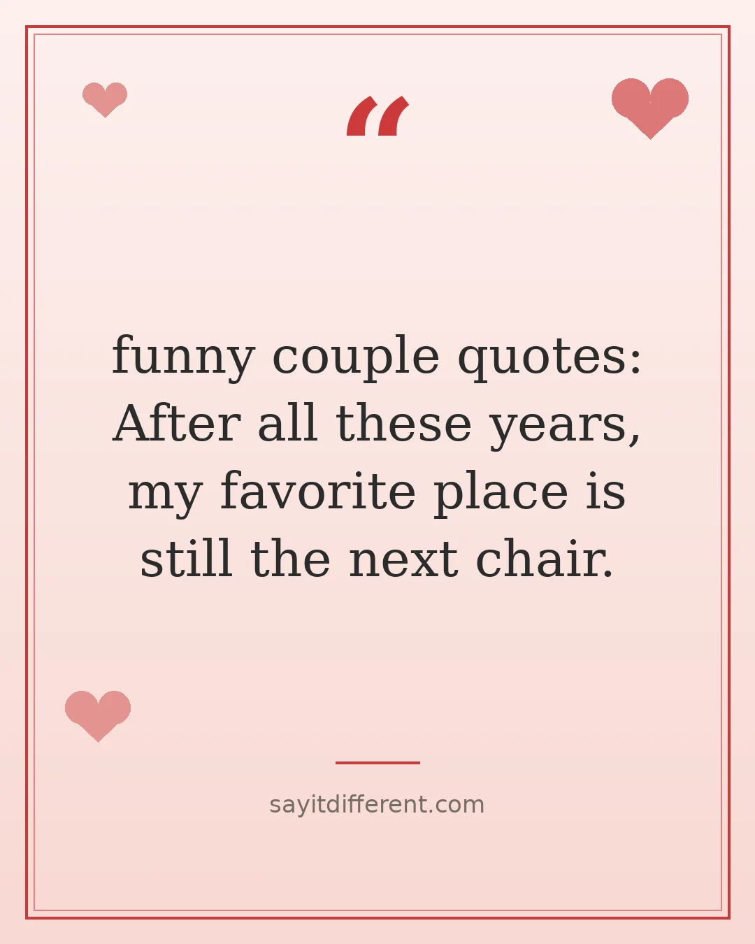 funny couple quotes: After all these years, my favorite place is still the next chair.