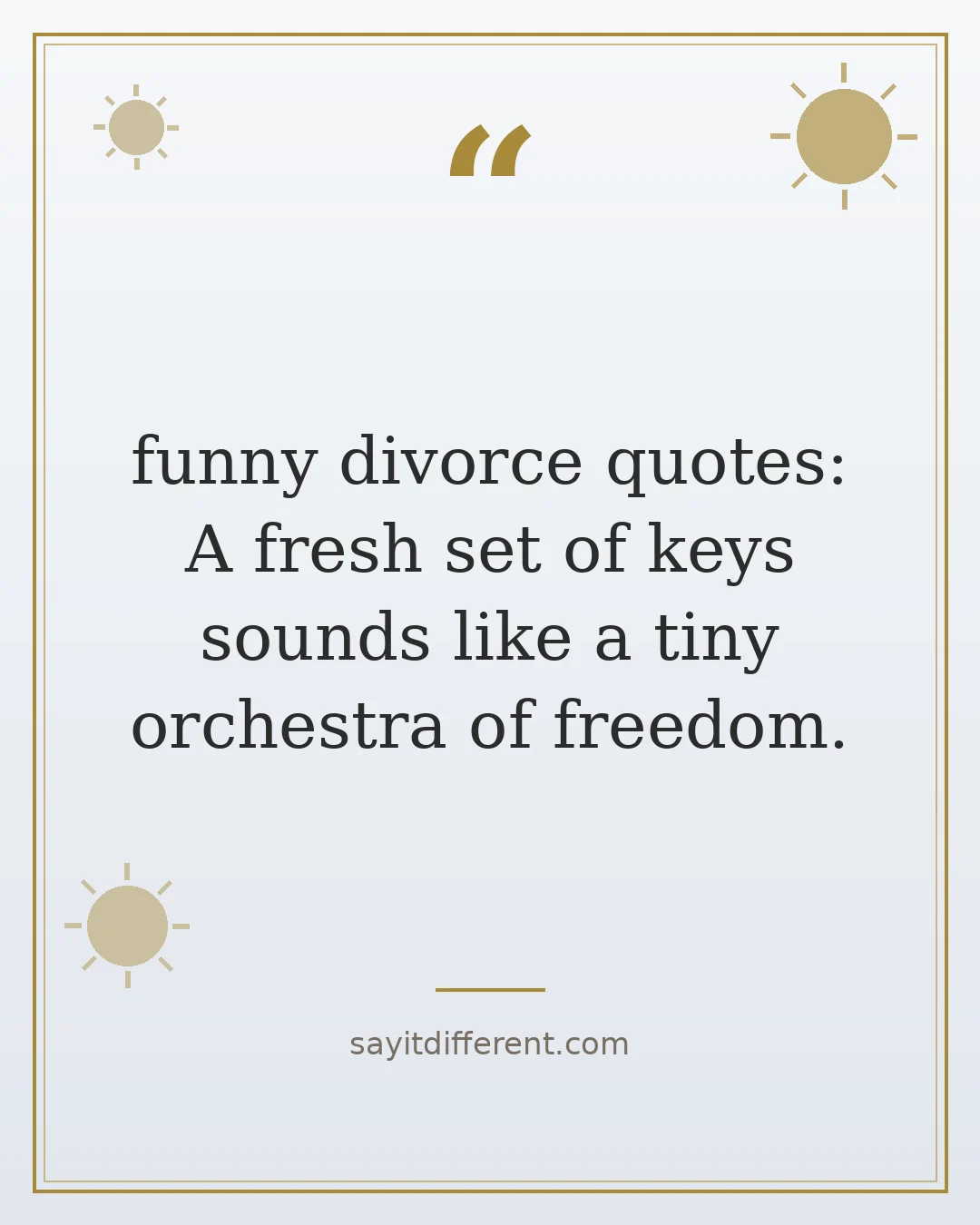 funny divorce quotes: A fresh set of keys sounds like a tiny orchestra of freedom.