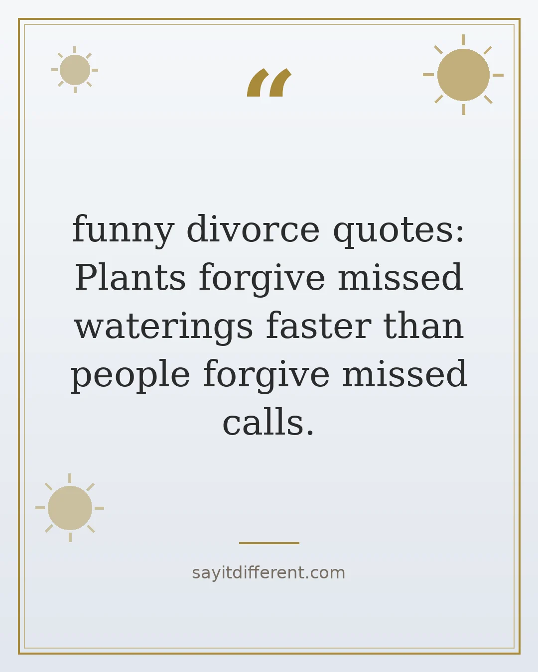 funny divorce quotes: Plants forgive missed waterings faster than people forgive missed calls.
