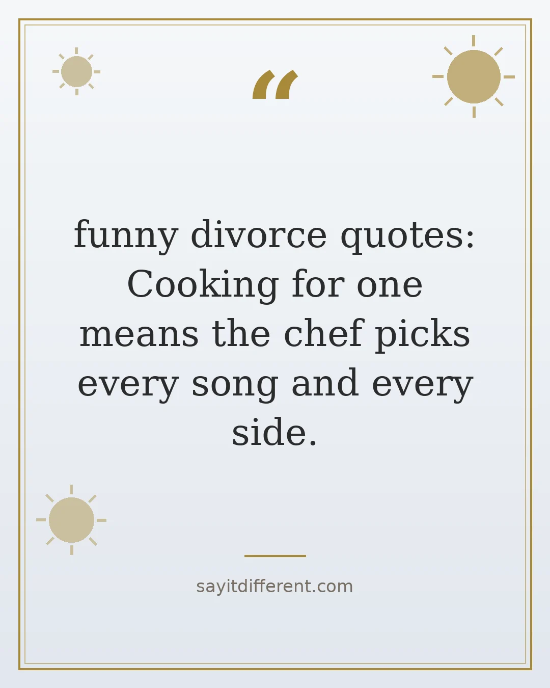 funny divorce quotes: Cooking for one means the chef picks every song and every side.