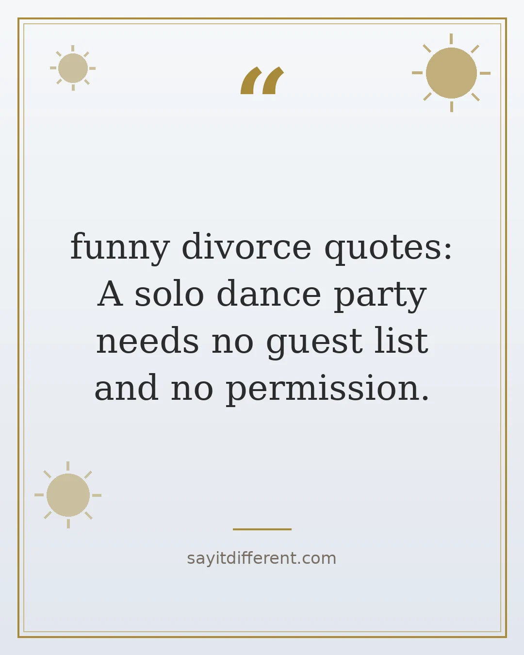 funny divorce quotes: A solo dance party needs no guest list and no permission.