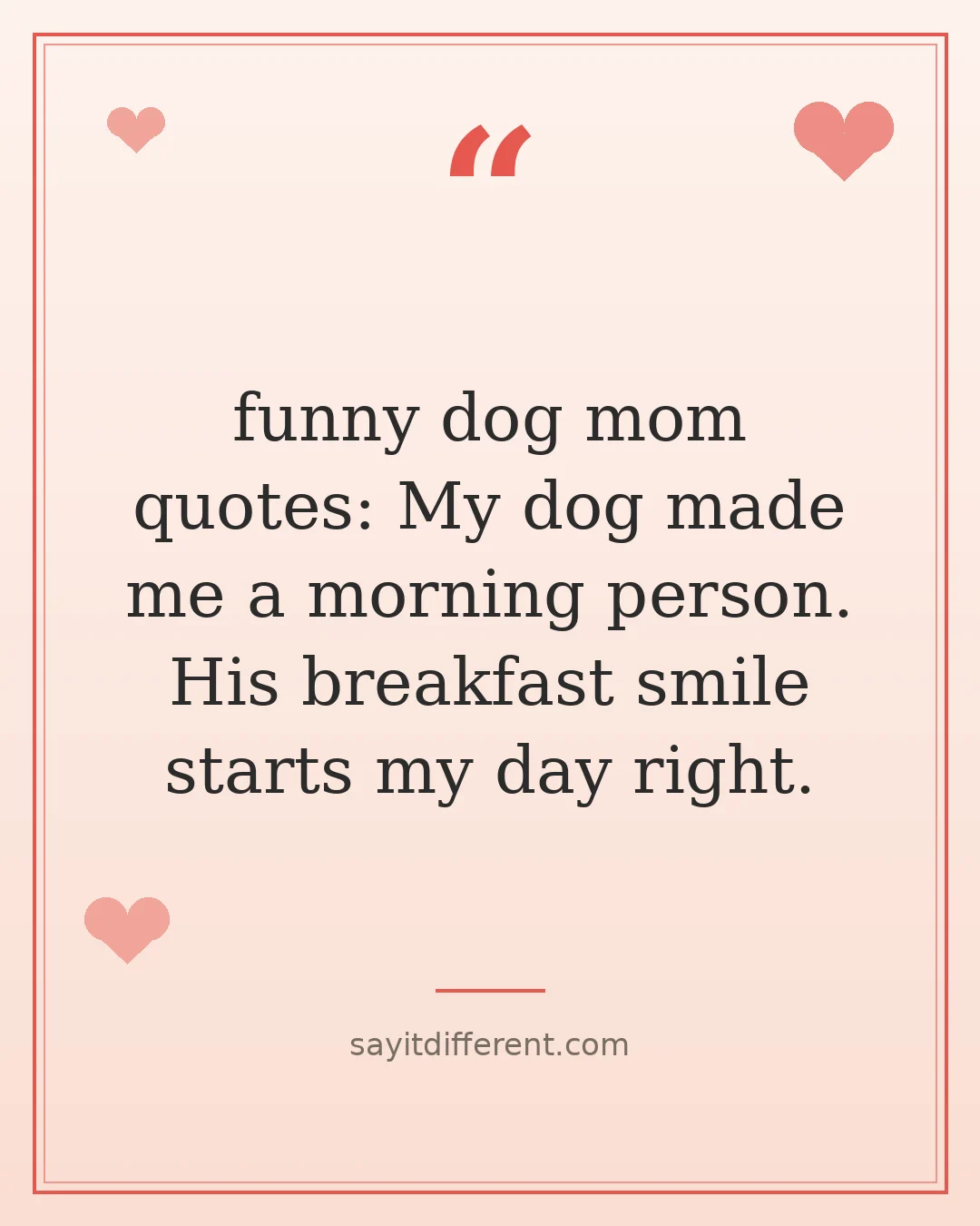 funny dog mom quotes: My dog made me a morning person. His breakfast smile starts my day right.