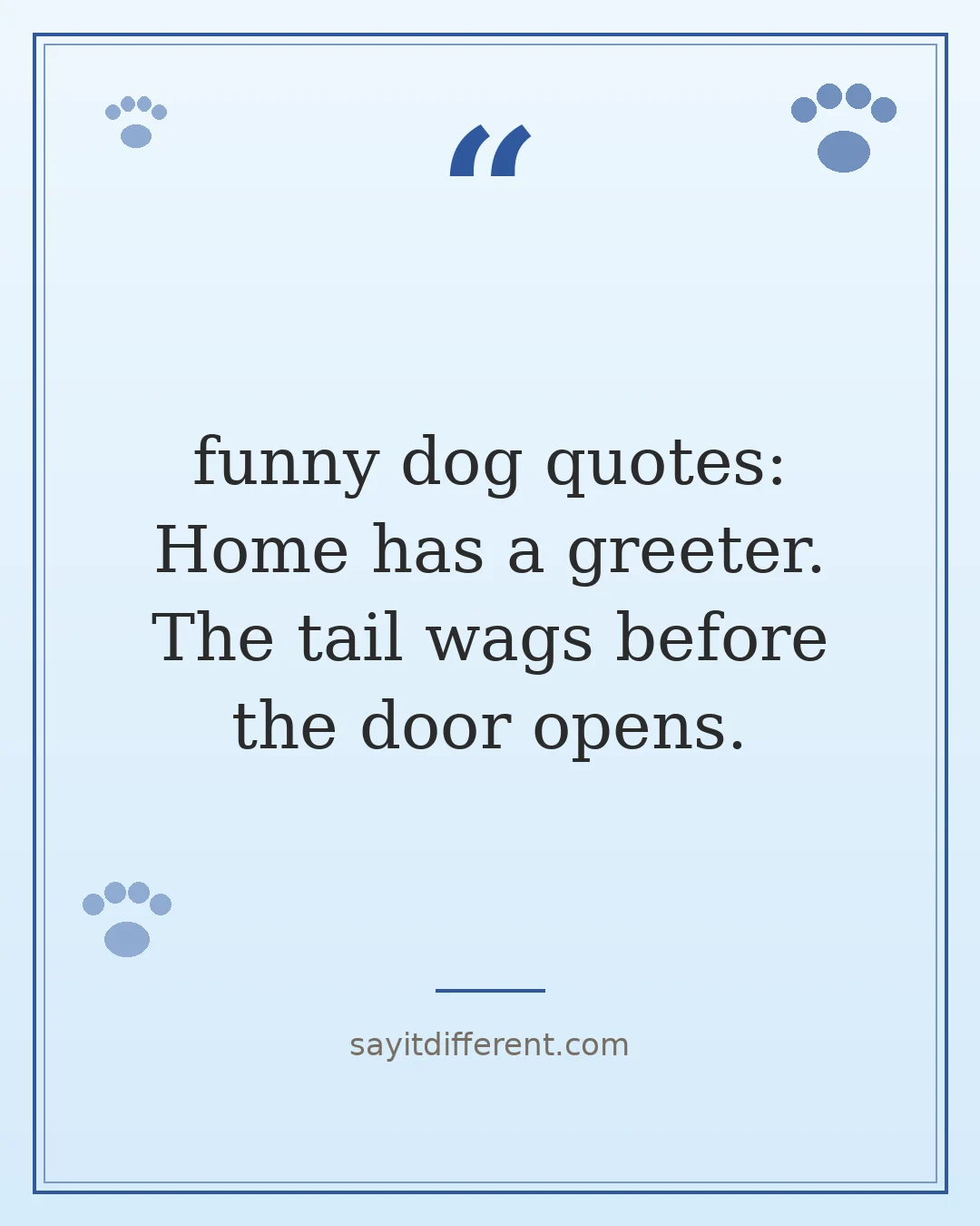 funny dog quotes: Home has a greeter. The tail wags before the door opens.