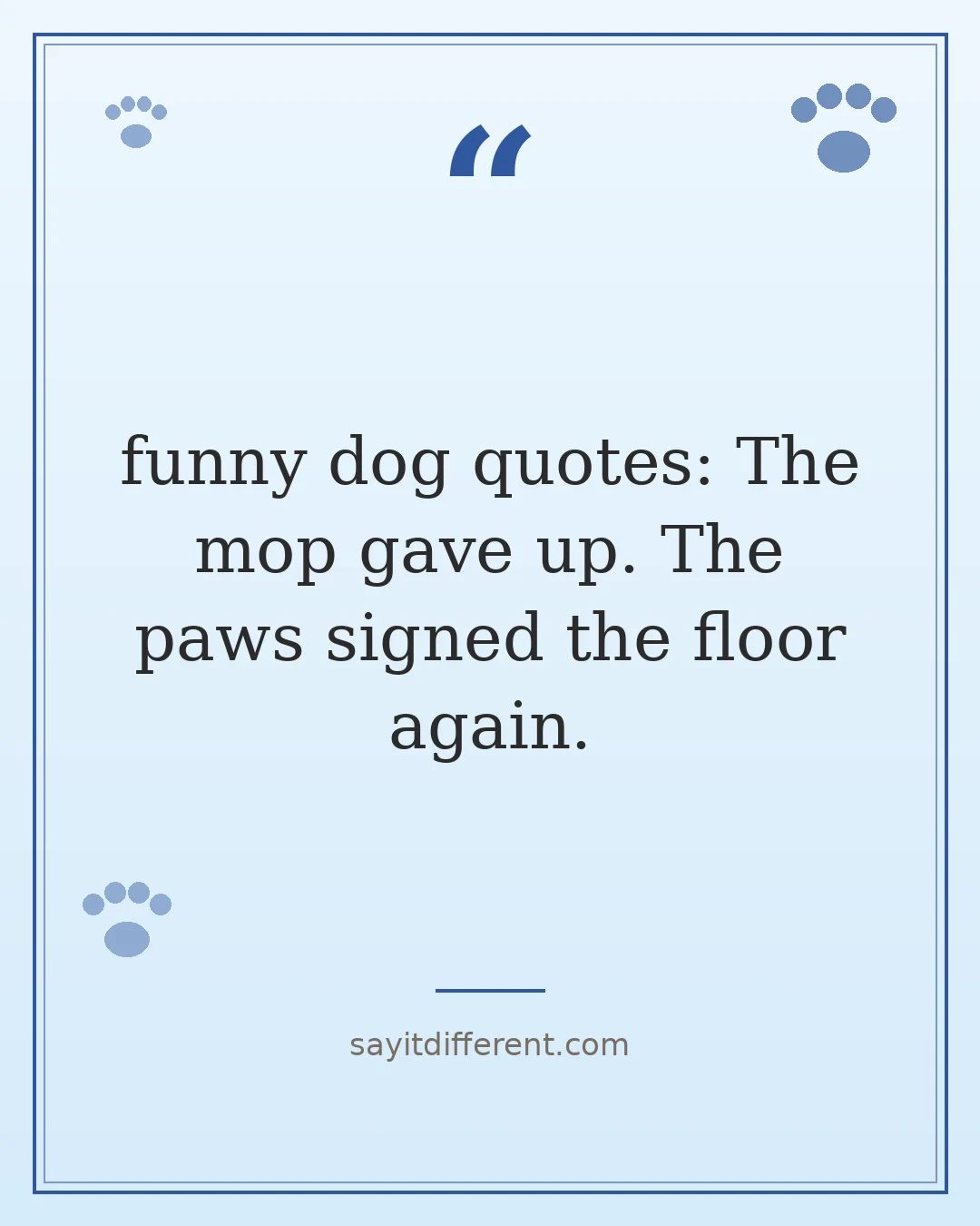 funny dog quotes: The mop gave up. The paws signed the floor again.