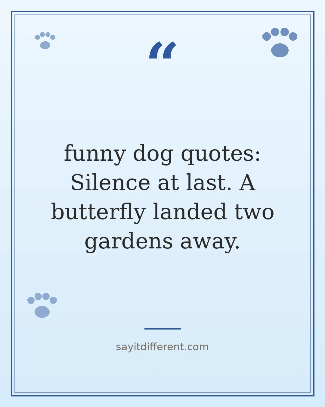 funny dog quotes: Silence at last. A butterfly landed two gardens away.