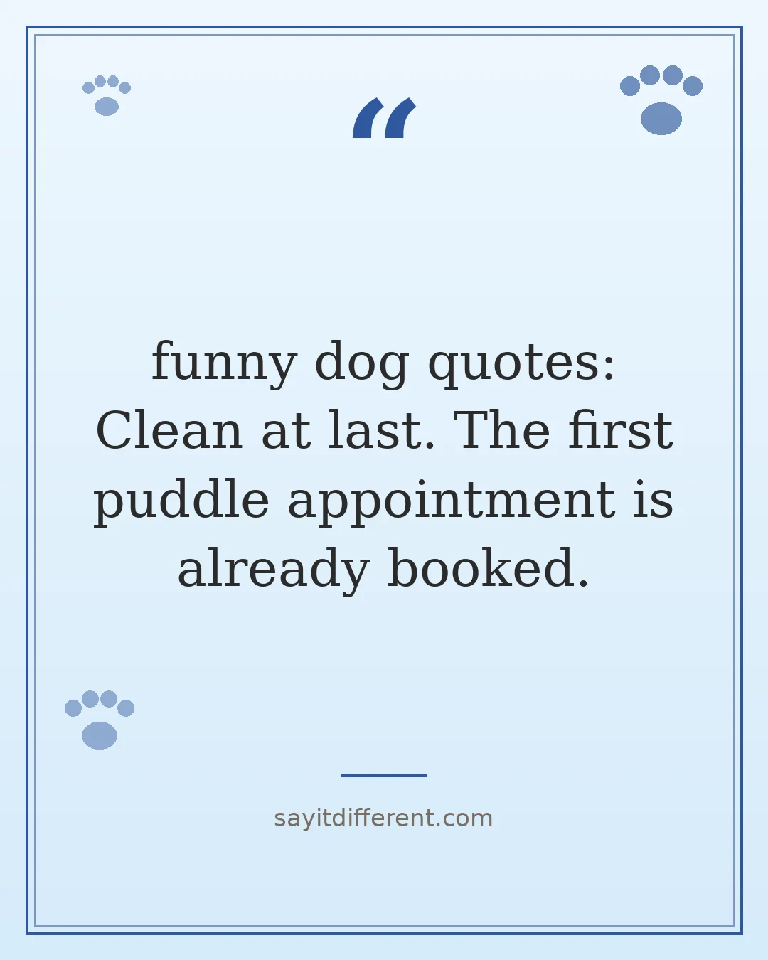 funny dog quotes: Clean at last. The first puddle appointment is already booked.