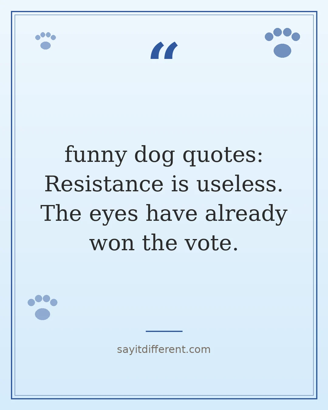 funny dog quotes: Resistance is useless. The eyes have already won the vote.