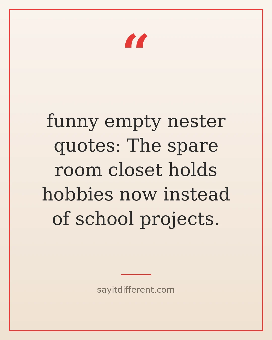 funny empty nester quotes: The spare room closet holds hobbies now instead of school projects.