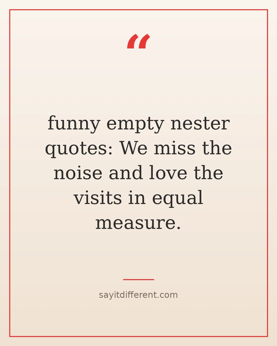 funny empty nester quotes: We miss the noise and love the visits in equal measure.