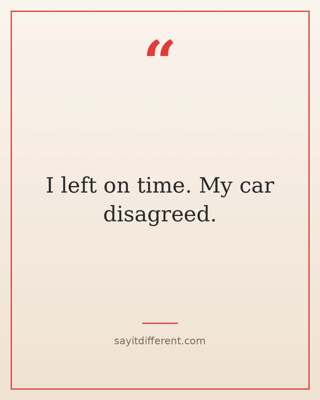 funny excuses for being late: I left on time, my car disagreed