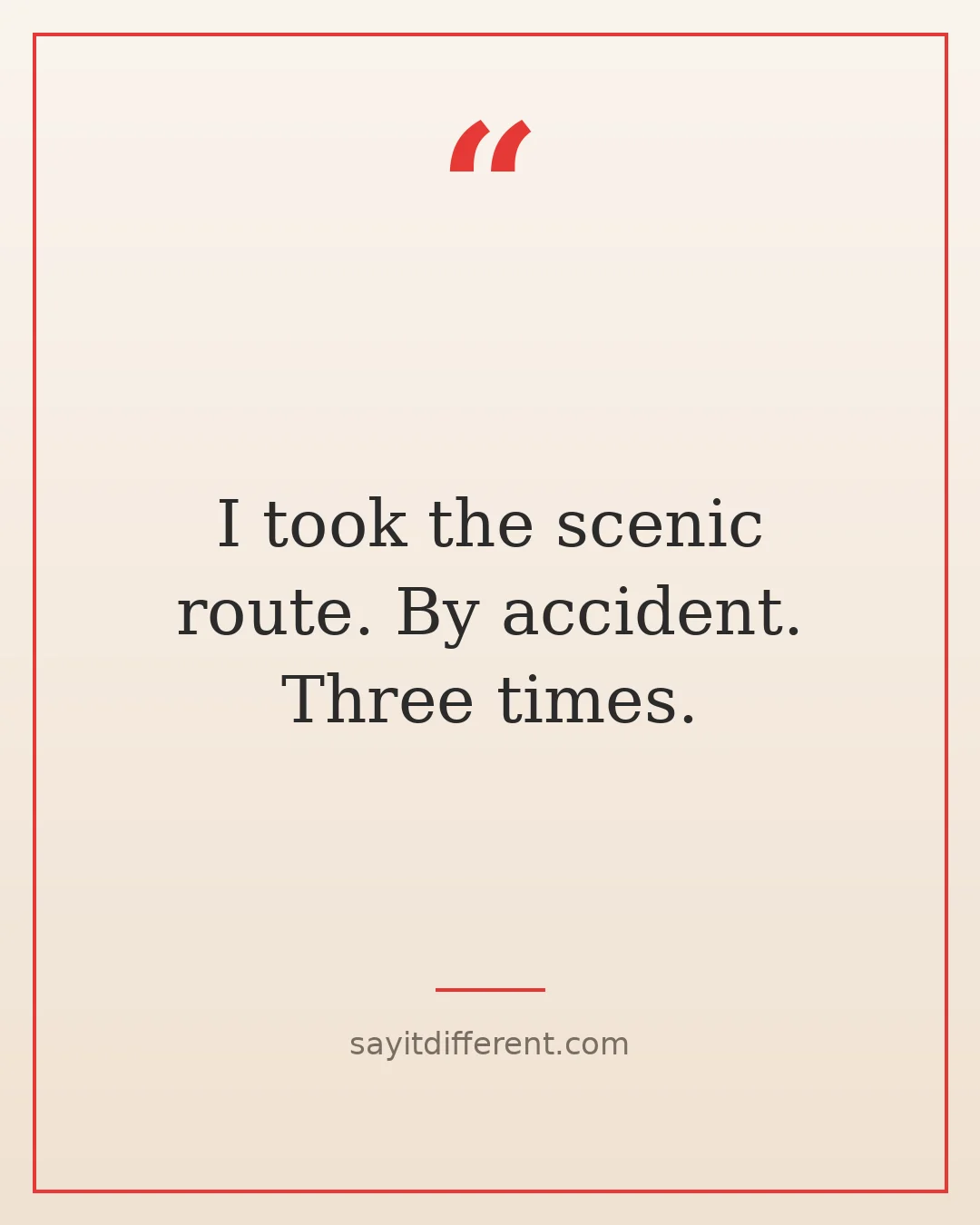 funny excuses for being late: I took the scenic route, by accident, three times