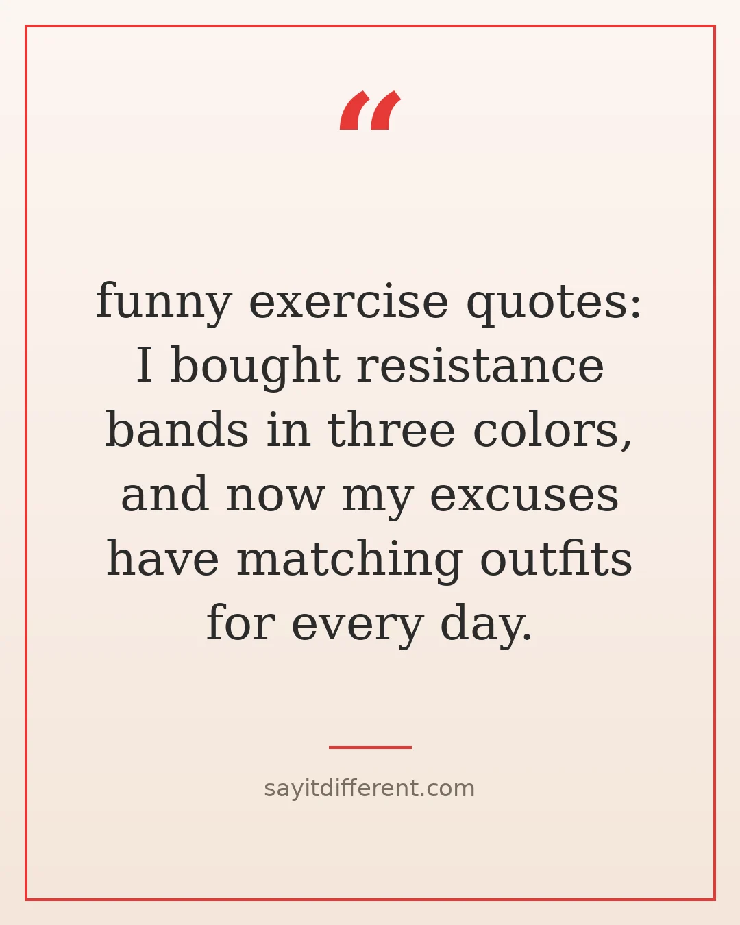 funny exercise quotes: I bought resistance bands in three colors, and now my excuses have matching outfits for every day.